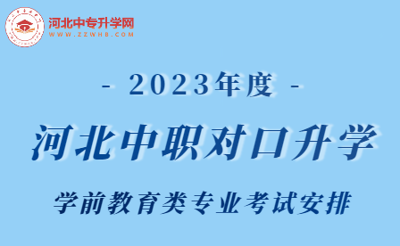 2023年河北中职学校对口升学学前教育类专业考试安排！