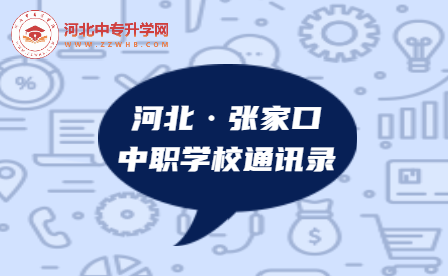 2023年河北张家口市中职学校通讯录，建议收藏！