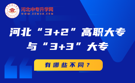 河北​“3+2”高职大专与“3+3”大专有哪些不同呢？