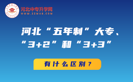 河北“五年制”大专、“3+2”和“3+3”的区别有这些！