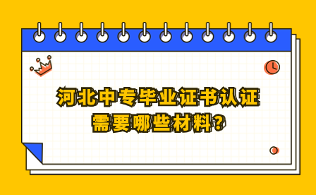 河北中专毕业证书认证需要哪些材料?