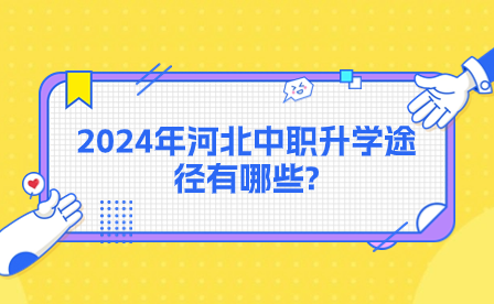 2024年河北中职升学途径有哪些?