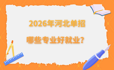 2026年河北单招哪些专业好就业？