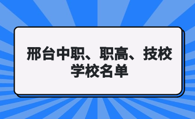 26年初三毕业可参考：邢台中职、职高、技工学校名单汇总！（公办+民办）