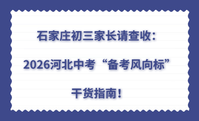 石家庄初三家长请查收：2026河北中考“备考风向标”干货指南！