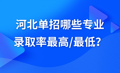 河北单招哪些专业录取率最高/最低？近三年大数据揭秘
