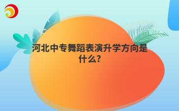河北中专舞蹈表演升学方向是什么?