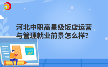 河北中职高星级饭店运营与管理就业前景怎么样？