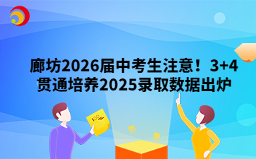廊坊2026届中考生注意！3+4贯通培养2025录取数据出炉