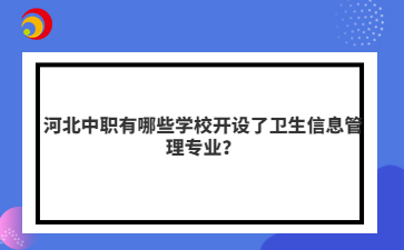 河北中职有哪些学校开设了卫生信息管理专业？