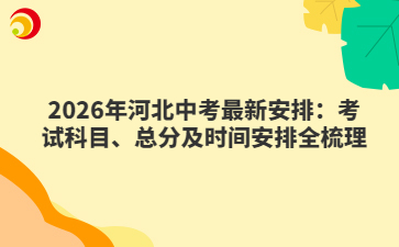 2026年河北中考最新安排：考试科目、总分及时间安排全梳理