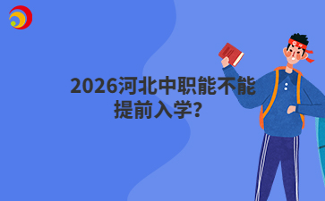 2026河北中职能不能提前入学？