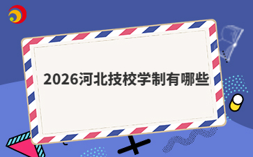 2026河北技校学制有哪些