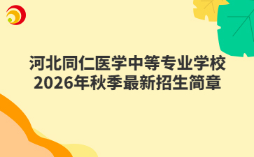 河北同仁医学中等专业学校2026年秋季最新招生简章