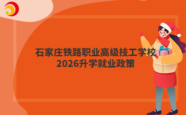 石家庄铁路职业高级技工学校2026升学就业政策