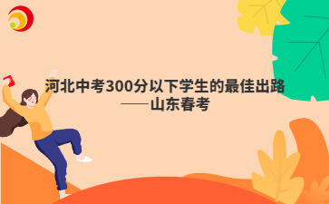河北中考300分以下学生的最佳出路——山东春考