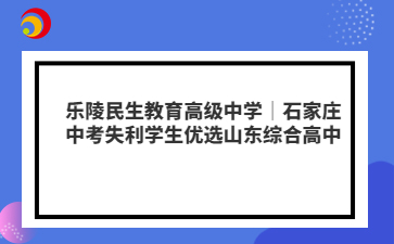 乐陵民生教育高级中学｜石家庄中考失利学生优选山东综合高中