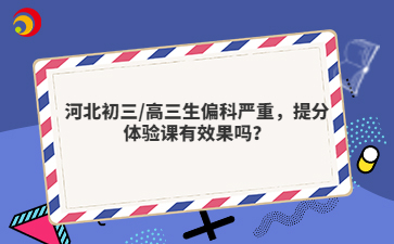 河北初三/高三生偏科严重，提分体验课有效果吗？