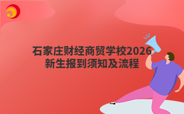 石家庄财经商贸学校2026新生报到须知及流程