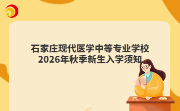 石家庄现代医学中等专业学校2026年秋季新生入学须知