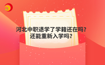 河北中职退学了学籍还在吗？还能重新入学吗？