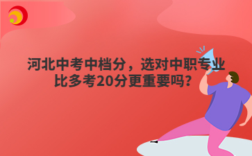河北中考中档分，选对中职专业比多考20分更重要吗？
