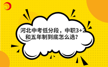 河北中考低分段，中职3+2和五年制到底怎么选？