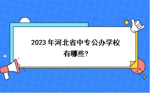 2023年河北省中专公办学校有哪些?