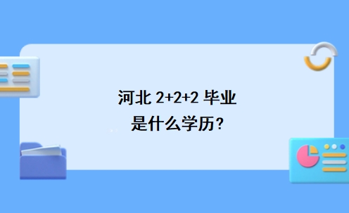 河北2+2+2毕业是什么学历?