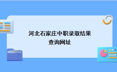 河北石家庄中职录取结果查询网址