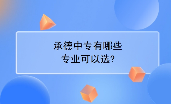 承德中专有哪些专业可以选?