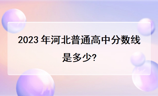 2023年河北普通高中分数线是多少?