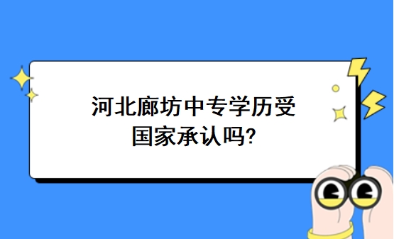 河北廊坊中专学历受国家承认吗?