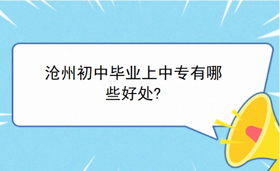 沧州初中毕业上中专有哪些好处?