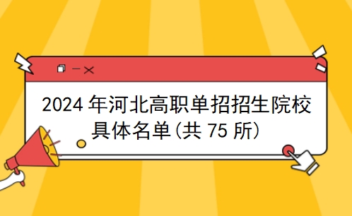 2024年河北高职单招招生院校具体名单(共75所)