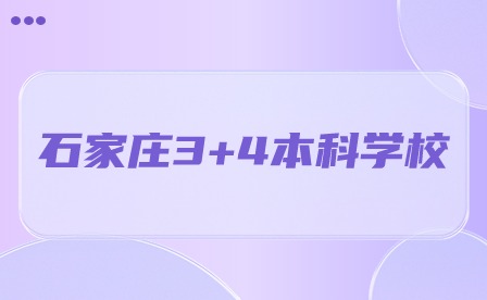 石家庄3+4本科学校有哪些?