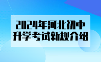 2024年河北初中升学考试新规介绍