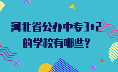 河北省公办中专3+2的学校有哪些?