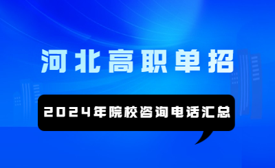 2024年河北高职单招院校咨询电话汇总！（供考生参考）