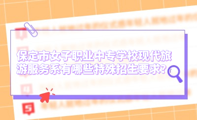 保定市女子职业中专学校现代旅游服务系有哪些特殊招生要求？