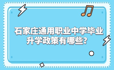 石家庄通用职业中学毕业升学政策有哪些？