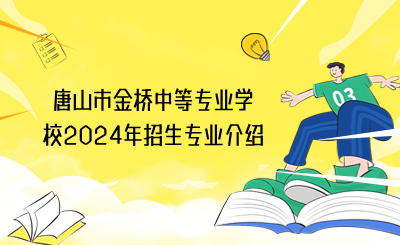 唐山市金桥中等专业学校2024年招生专业介绍.png