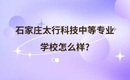 石家庄太行科技中等专业学校怎么样?