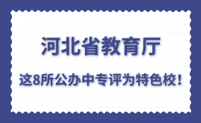 教育厅：8所河北公办中专学校评为特色校！