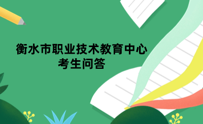 衡水市职业技术教育中心(桃城技工学校)考生问答