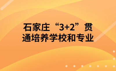 石家庄“3+2”贯通培养学校和专业有哪些?