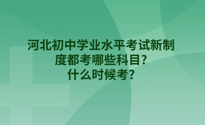 河北初中学业水平考试新制度都考哪些科目?什么时候考?