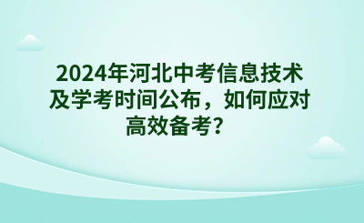 2024年河北中考信息技术及学考时间公布，如何应对高效备考？.png