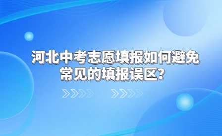 河北中考志愿填报如何避免常见的填报误区？