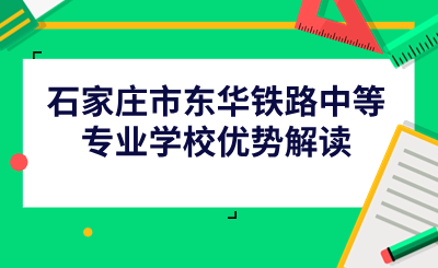 石家庄中专 | 东华铁路中等专业学校优势解读